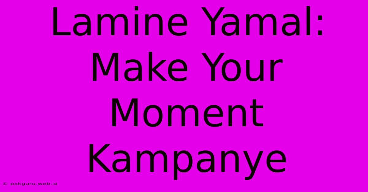 Lamine Yamal: Make Your Moment Kampanye