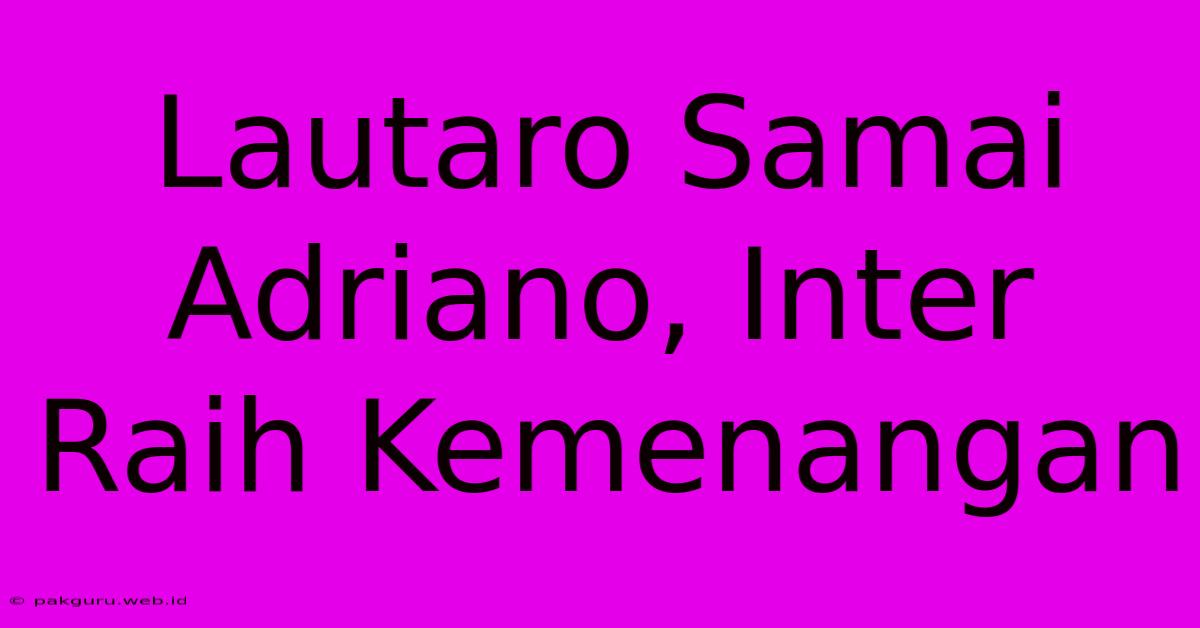 Lautaro Samai Adriano, Inter Raih Kemenangan