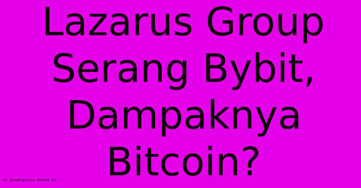 Lazarus Group Serang Bybit, Dampaknya Bitcoin?