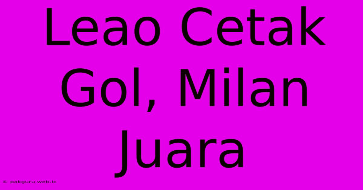 Leao Cetak Gol, Milan Juara