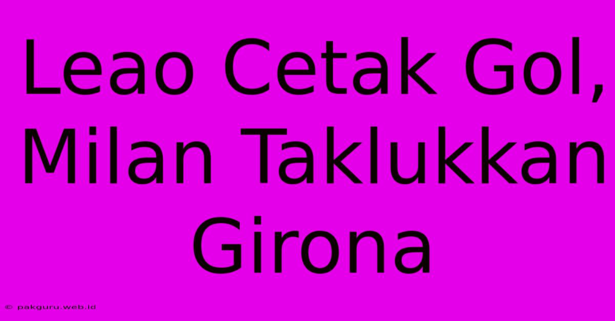 Leao Cetak Gol, Milan Taklukkan Girona