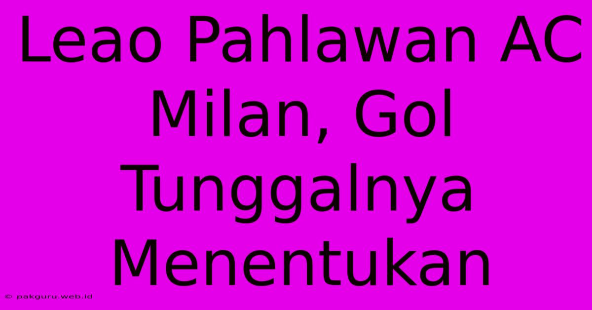 Leao Pahlawan AC Milan, Gol Tunggalnya Menentukan