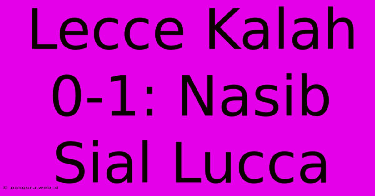 Lecce Kalah 0-1: Nasib Sial Lucca