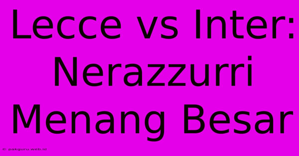 Lecce Vs Inter: Nerazzurri Menang Besar