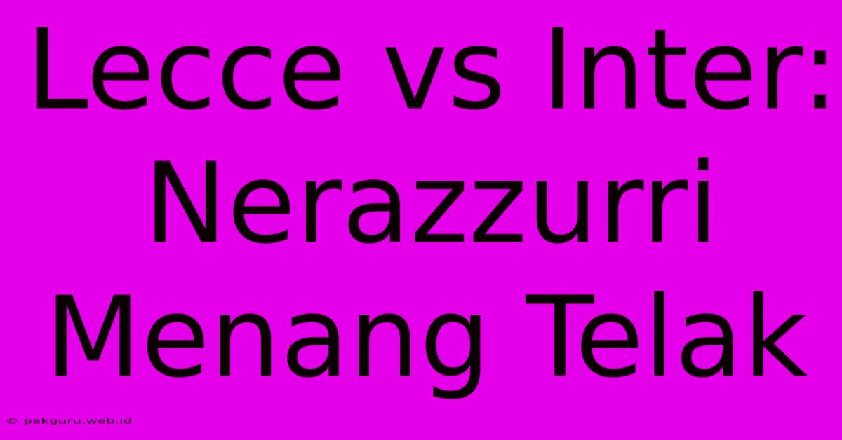 Lecce Vs Inter: Nerazzurri Menang Telak