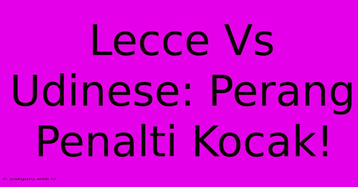 Lecce Vs Udinese: Perang Penalti Kocak!