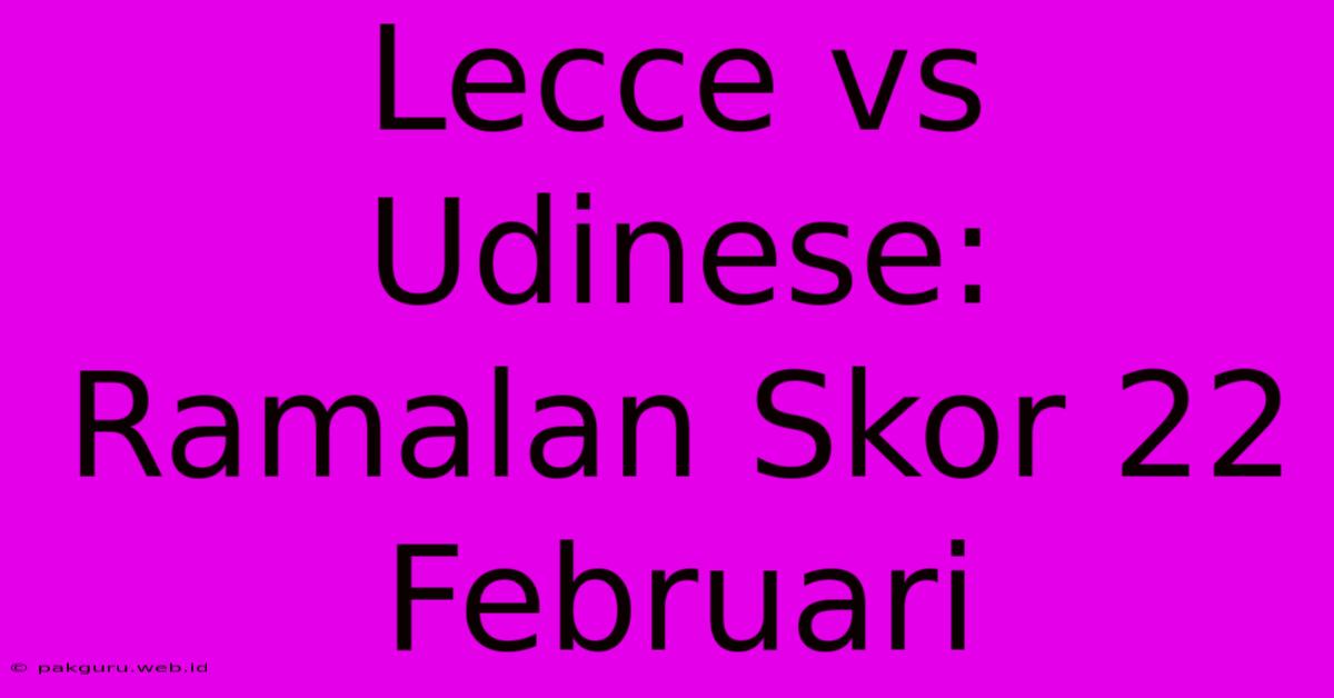 Lecce Vs Udinese: Ramalan Skor 22 Februari