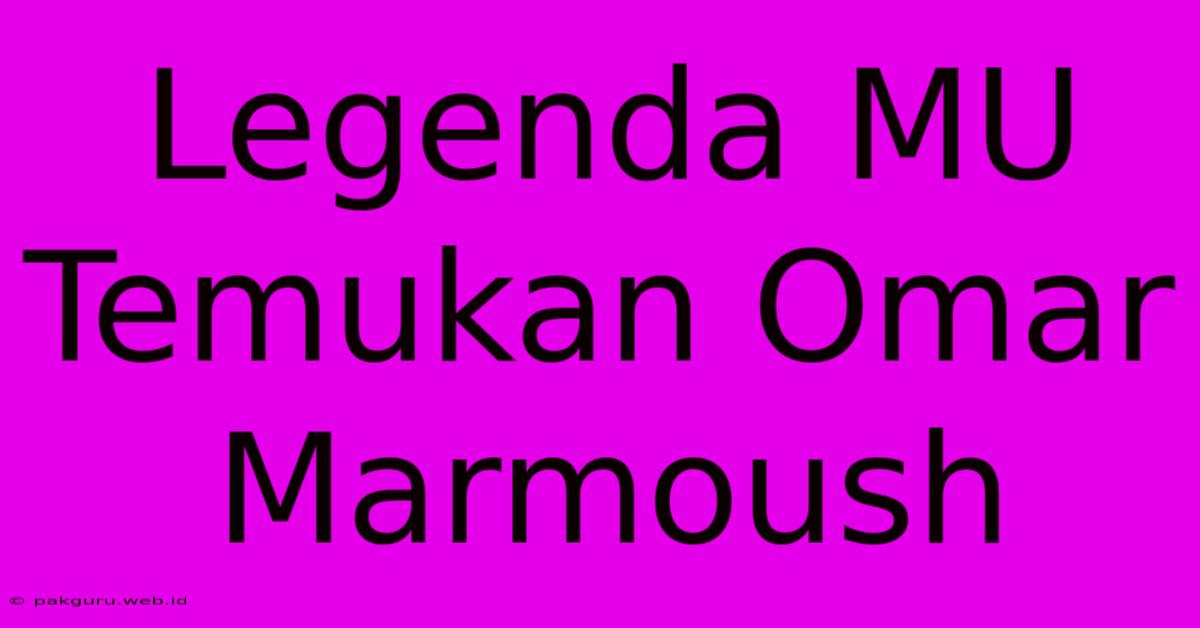 Legenda MU Temukan Omar Marmoush