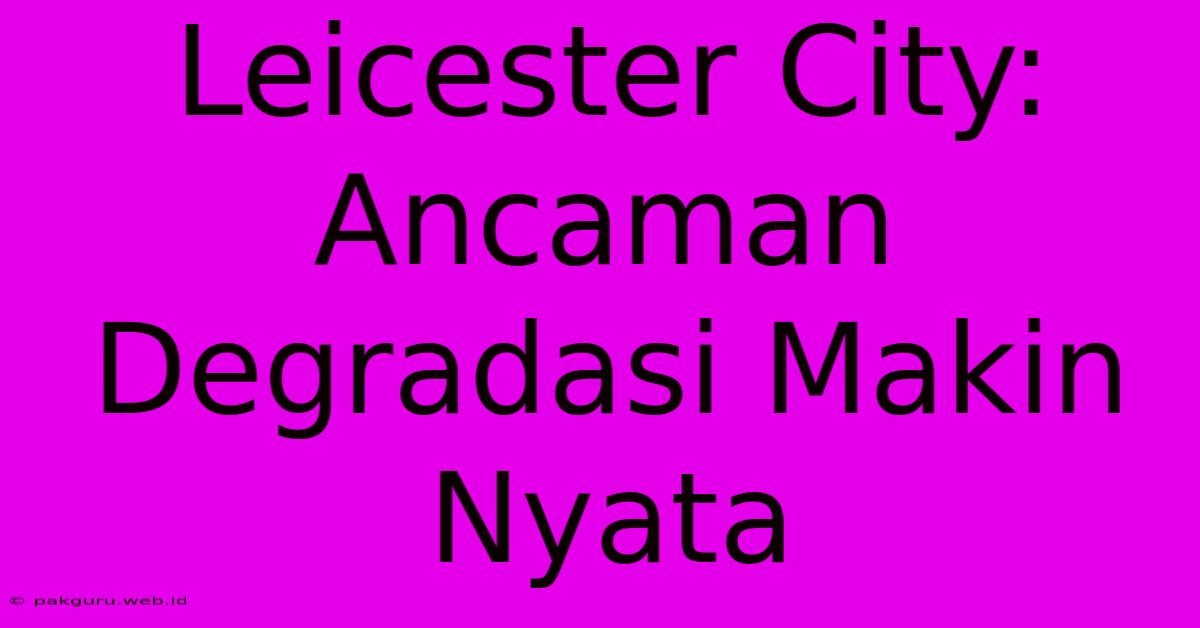 Leicester City:  Ancaman Degradasi Makin Nyata