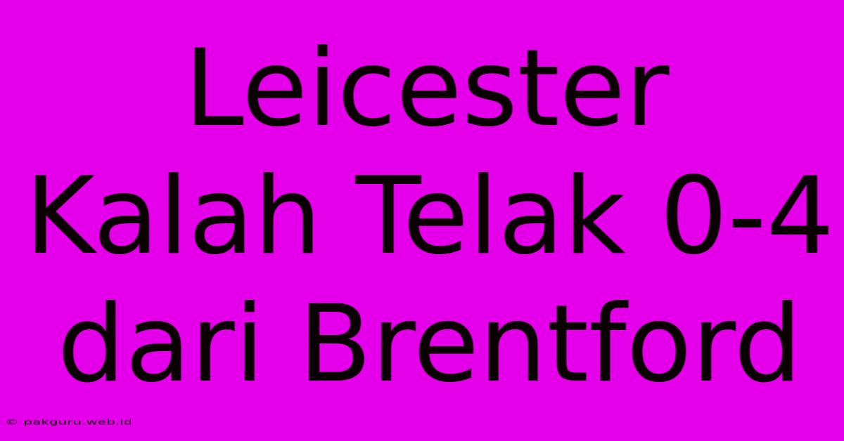 Leicester Kalah Telak 0-4 Dari Brentford