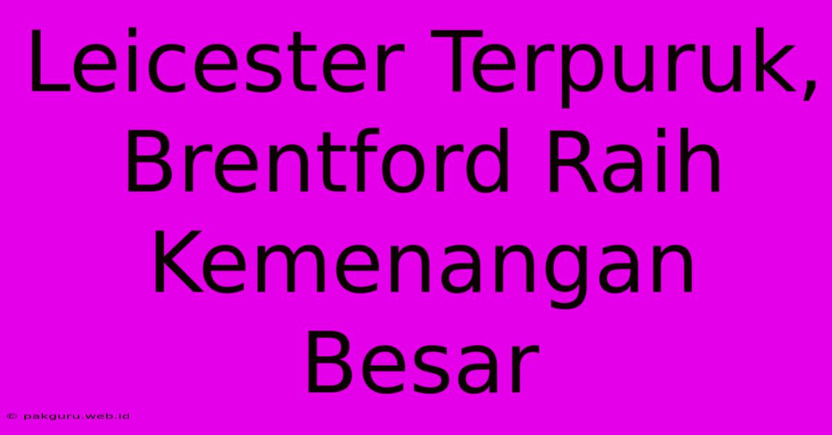 Leicester Terpuruk, Brentford Raih Kemenangan Besar