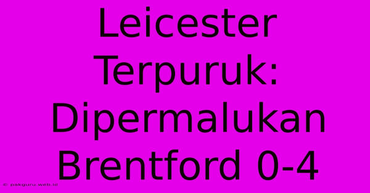 Leicester Terpuruk: Dipermalukan Brentford 0-4