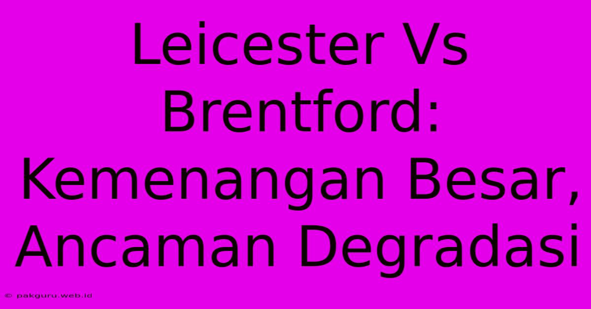 Leicester Vs Brentford: Kemenangan Besar, Ancaman Degradasi