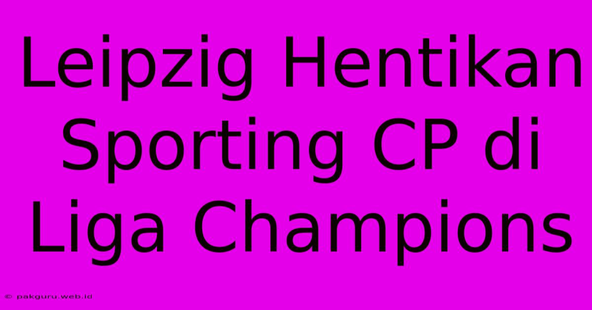 Leipzig Hentikan Sporting CP Di Liga Champions