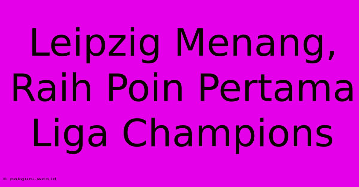 Leipzig Menang, Raih Poin Pertama Liga Champions