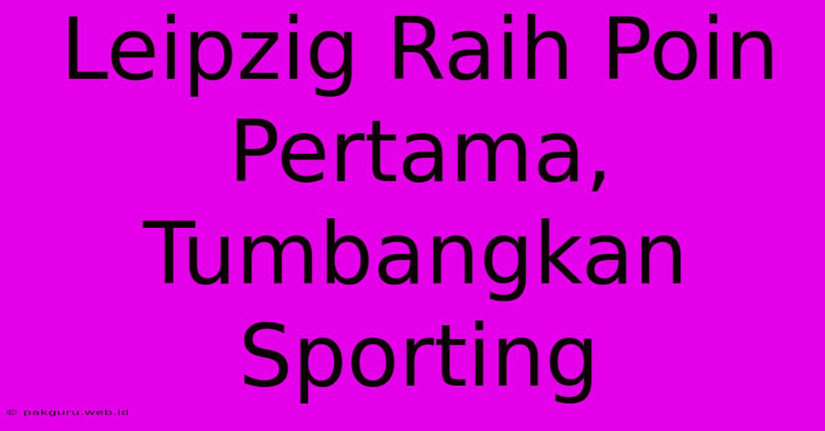 Leipzig Raih Poin Pertama, Tumbangkan Sporting