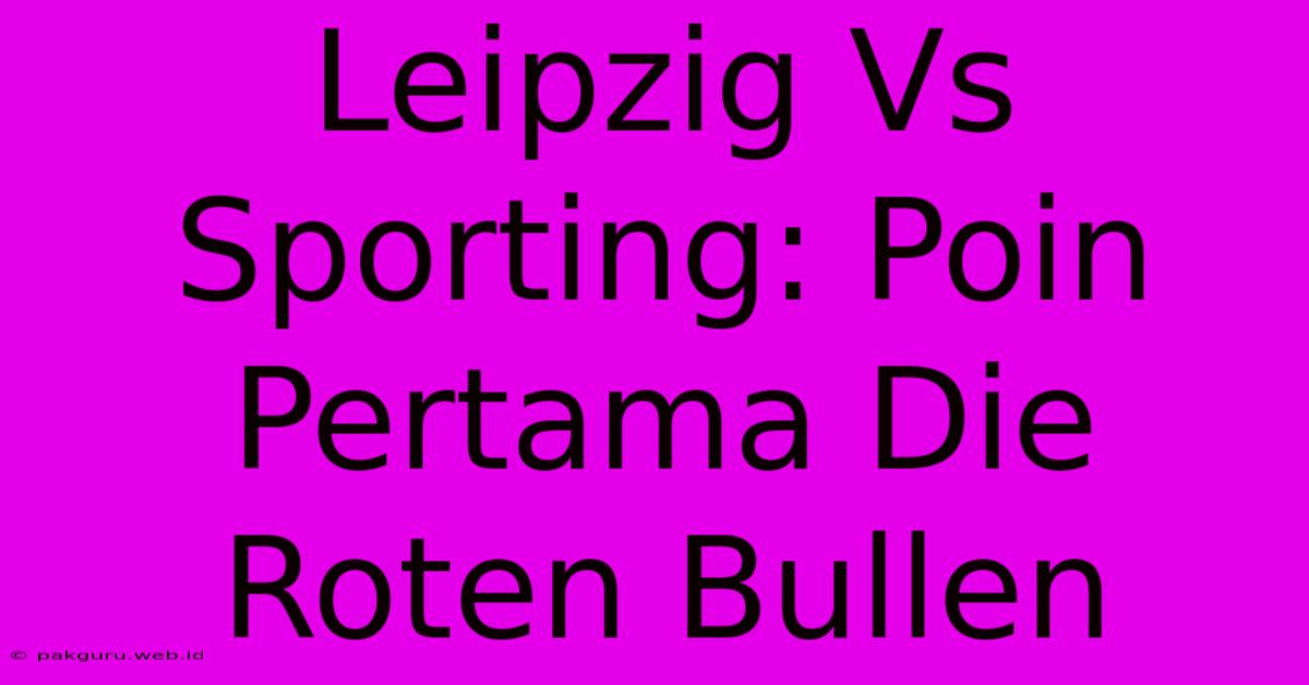 Leipzig Vs Sporting: Poin Pertama Die Roten Bullen