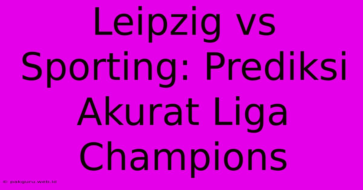 Leipzig Vs Sporting: Prediksi Akurat Liga Champions