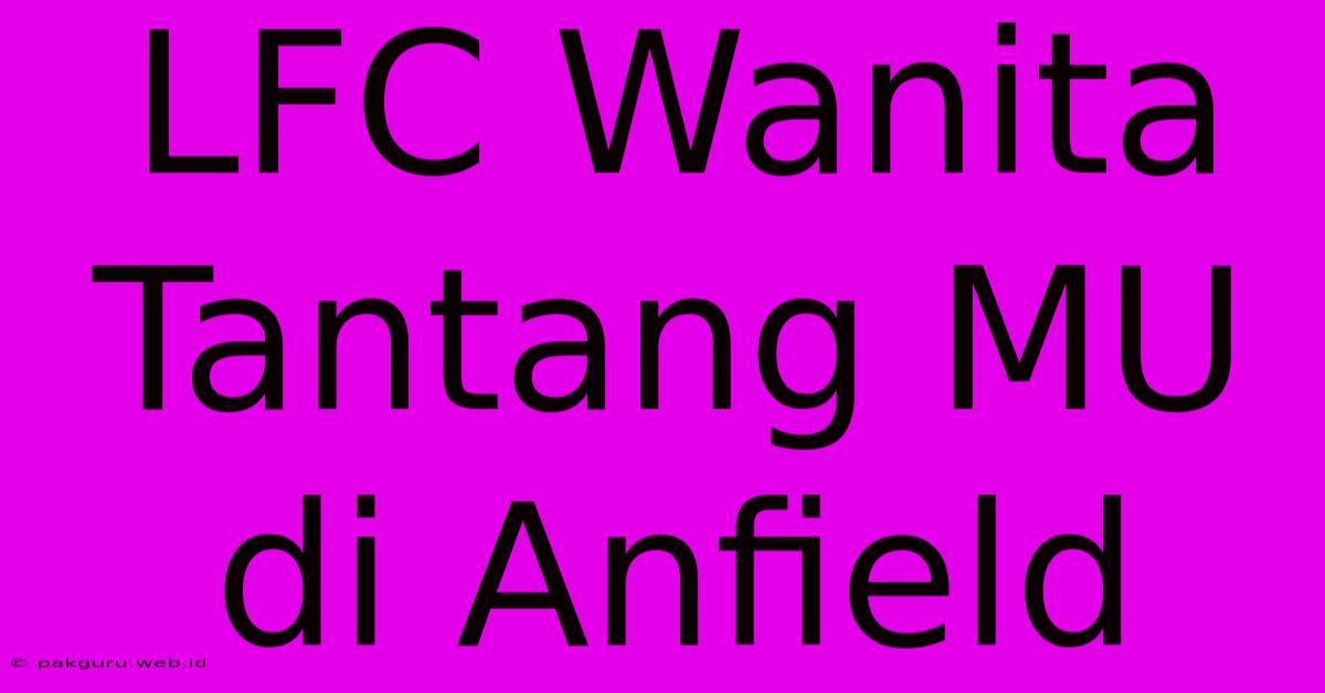 LFC Wanita Tantang MU Di Anfield