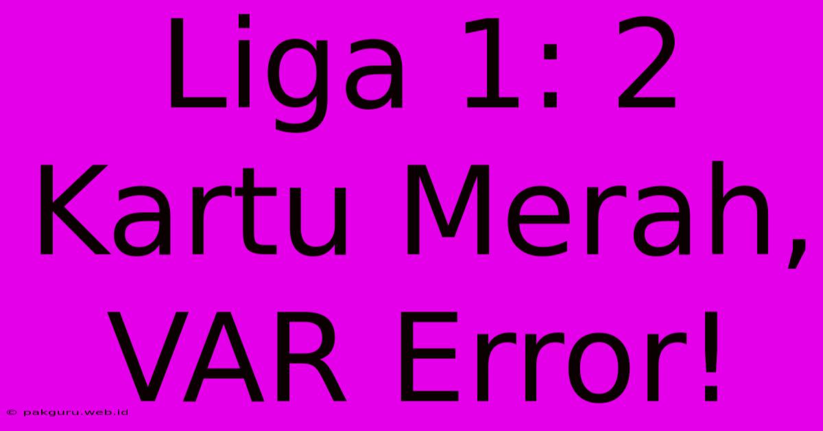 Liga 1: 2 Kartu Merah, VAR Error!