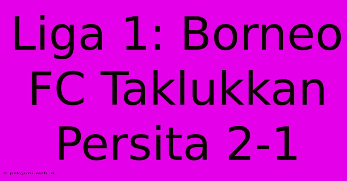 Liga 1: Borneo FC Taklukkan Persita 2-1