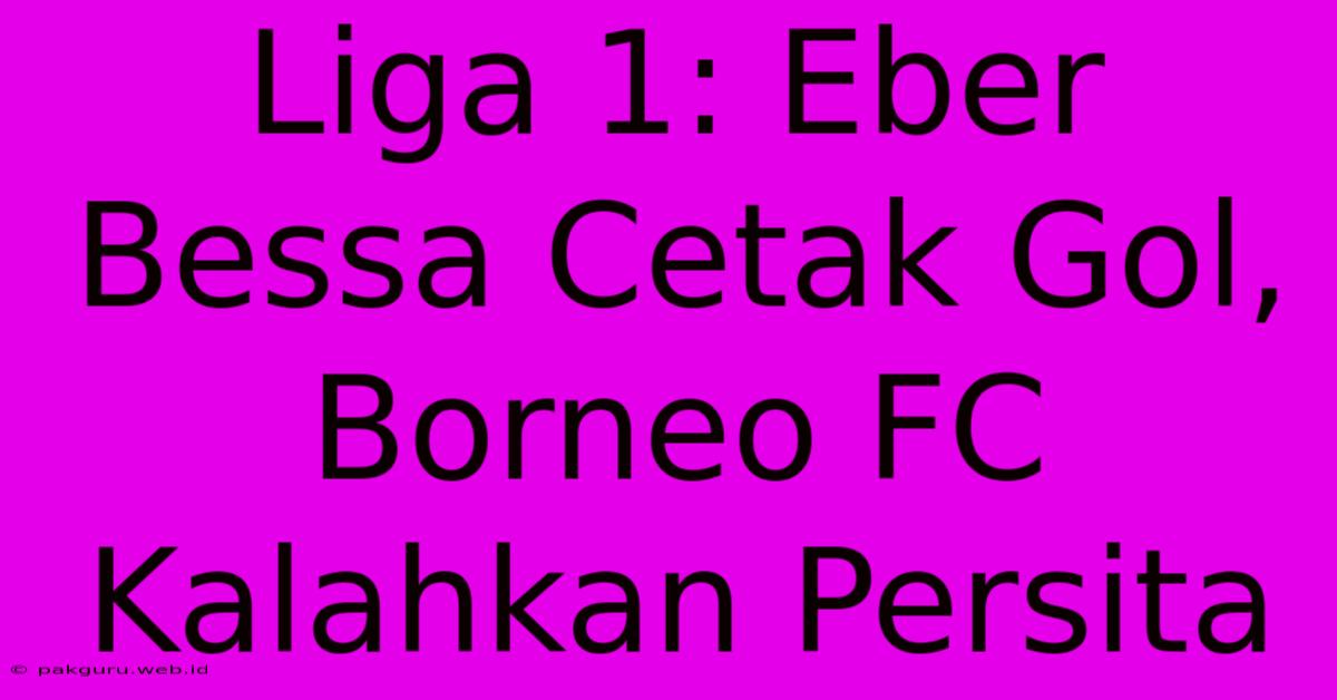 Liga 1: Eber Bessa Cetak Gol, Borneo FC Kalahkan Persita