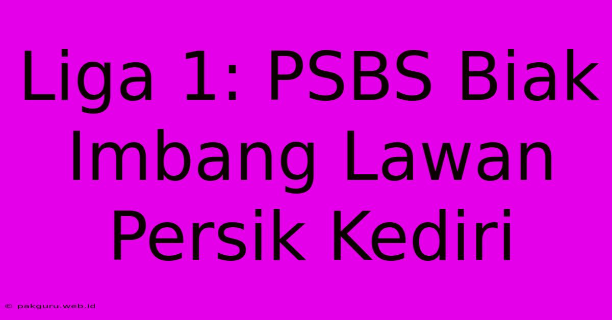 Liga 1: PSBS Biak Imbang Lawan Persik Kediri