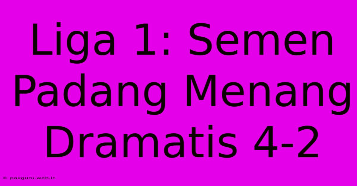 Liga 1: Semen Padang Menang Dramatis 4-2