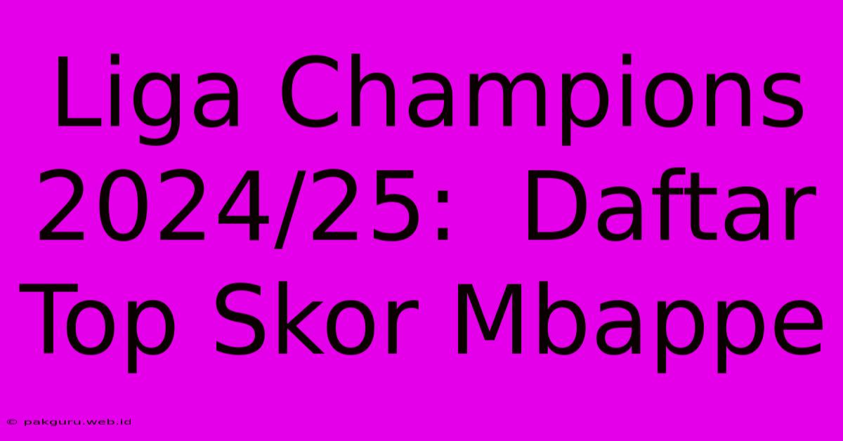 Liga Champions 2024/25:  Daftar Top Skor Mbappe