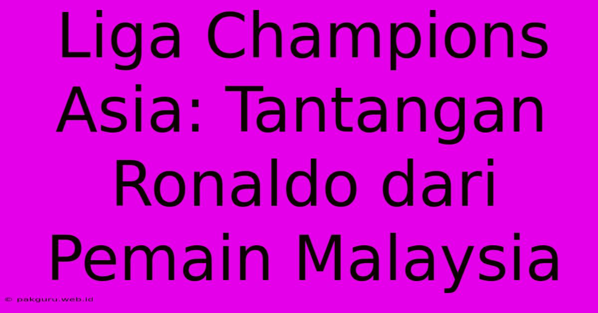 Liga Champions Asia: Tantangan Ronaldo Dari Pemain Malaysia