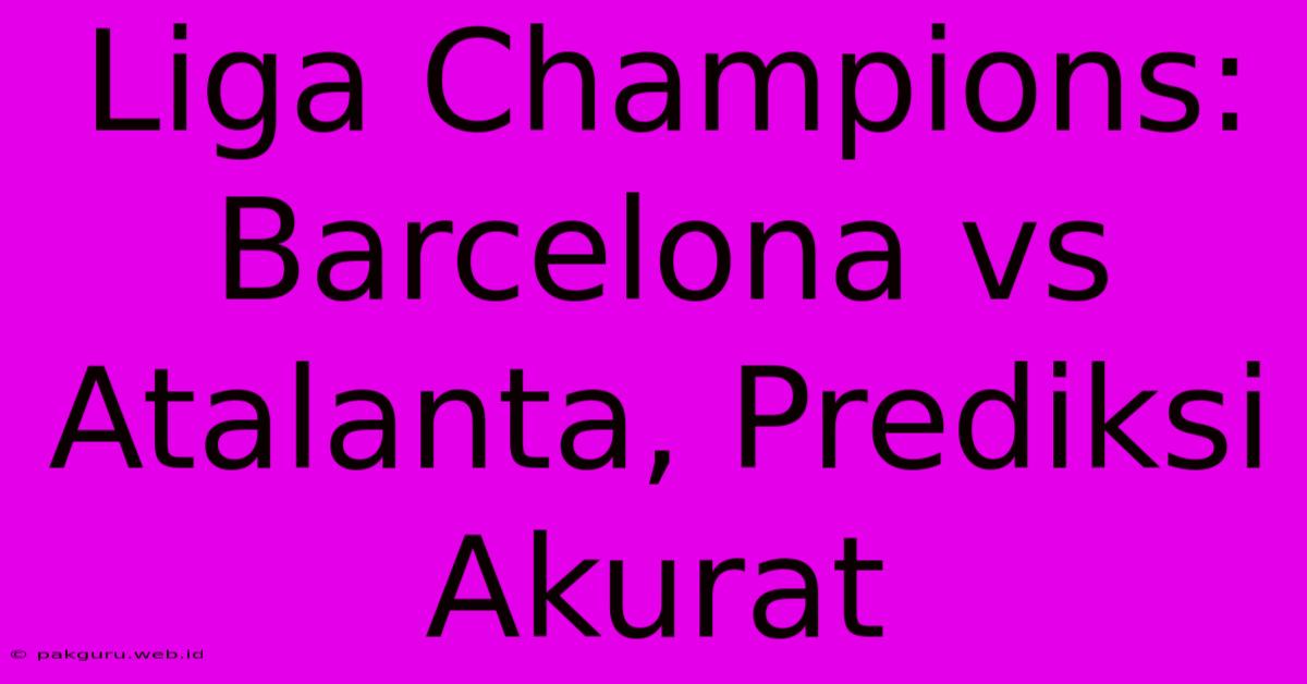 Liga Champions:  Barcelona Vs Atalanta, Prediksi Akurat