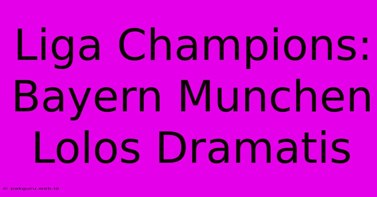 Liga Champions: Bayern Munchen Lolos Dramatis