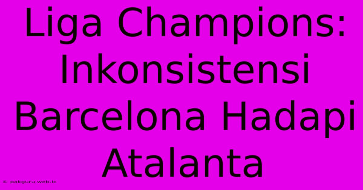 Liga Champions: Inkonsistensi Barcelona Hadapi Atalanta