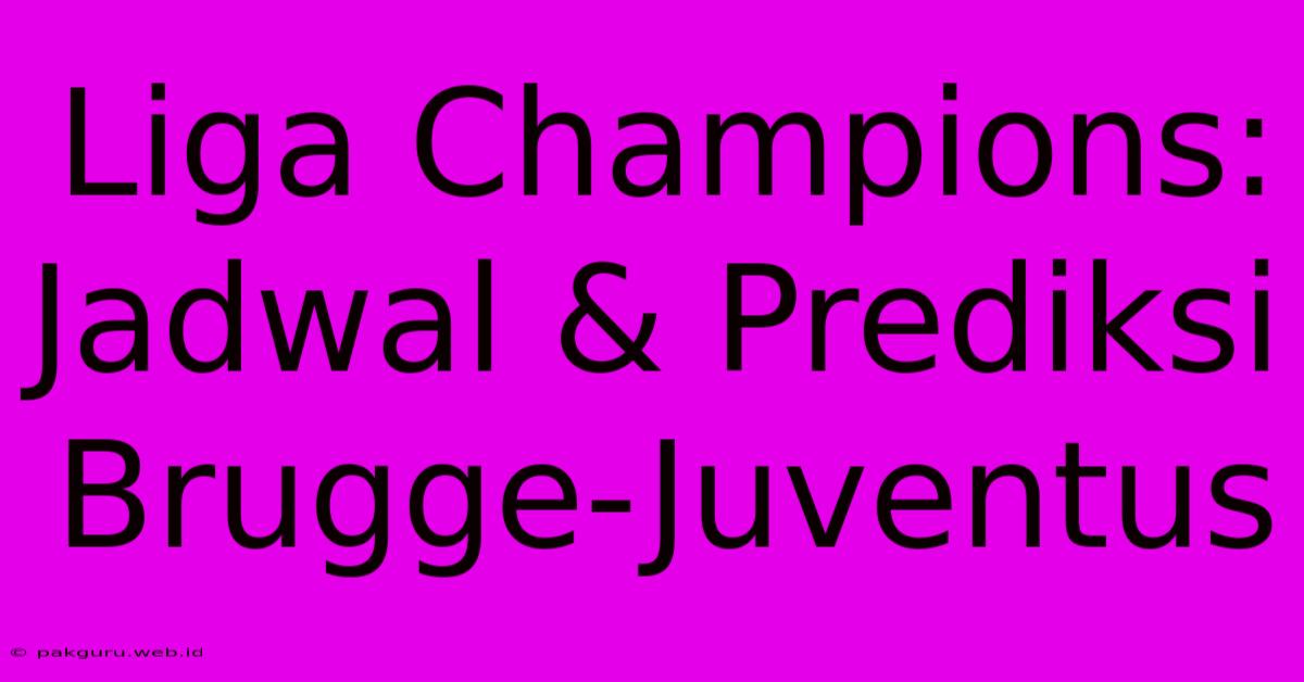 Liga Champions: Jadwal & Prediksi Brugge-Juventus