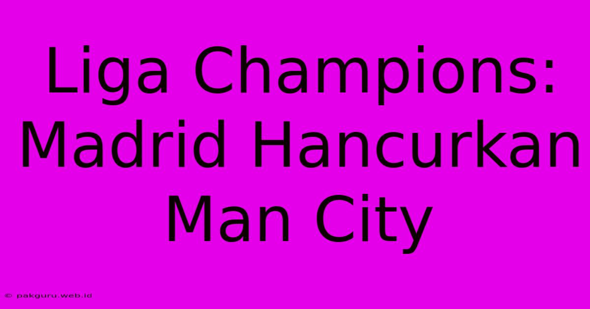 Liga Champions: Madrid Hancurkan Man City