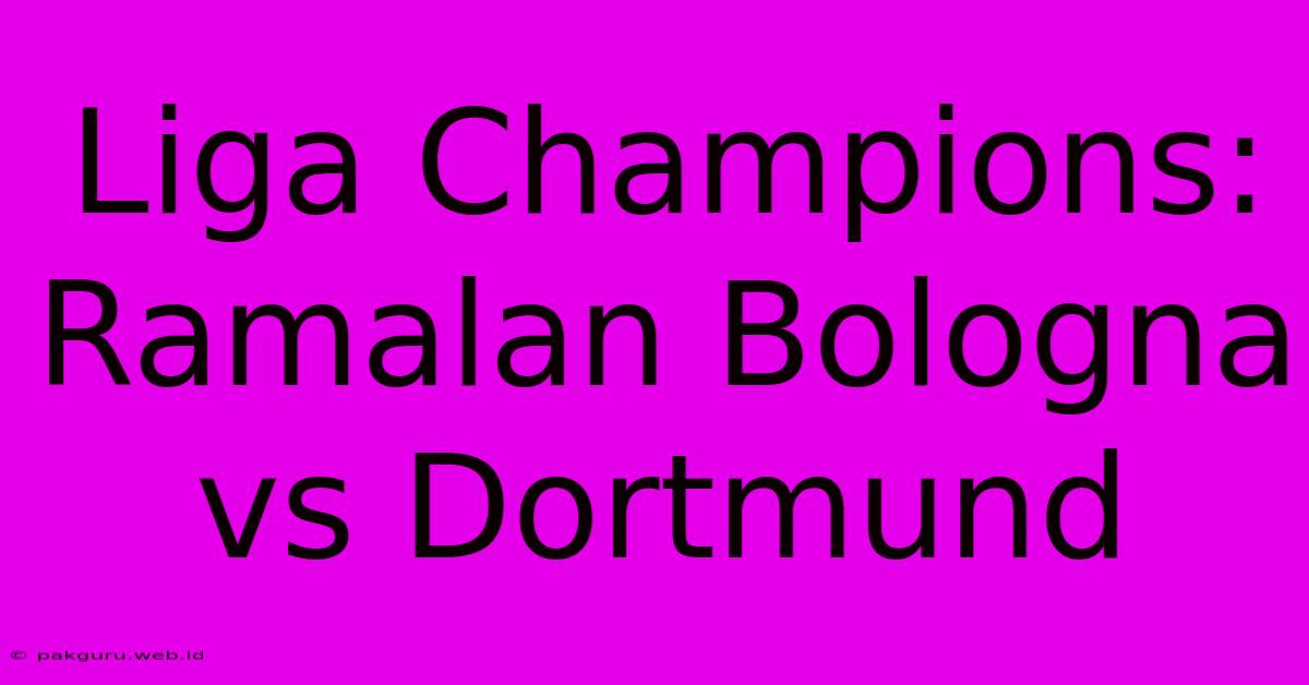 Liga Champions: Ramalan Bologna Vs Dortmund