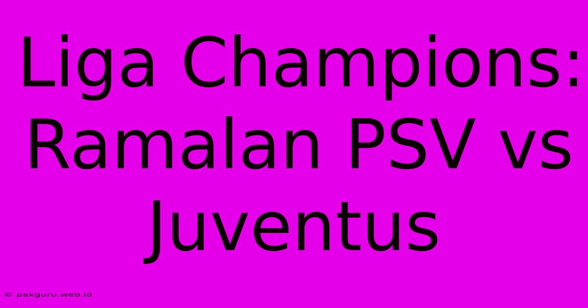 Liga Champions: Ramalan PSV Vs Juventus