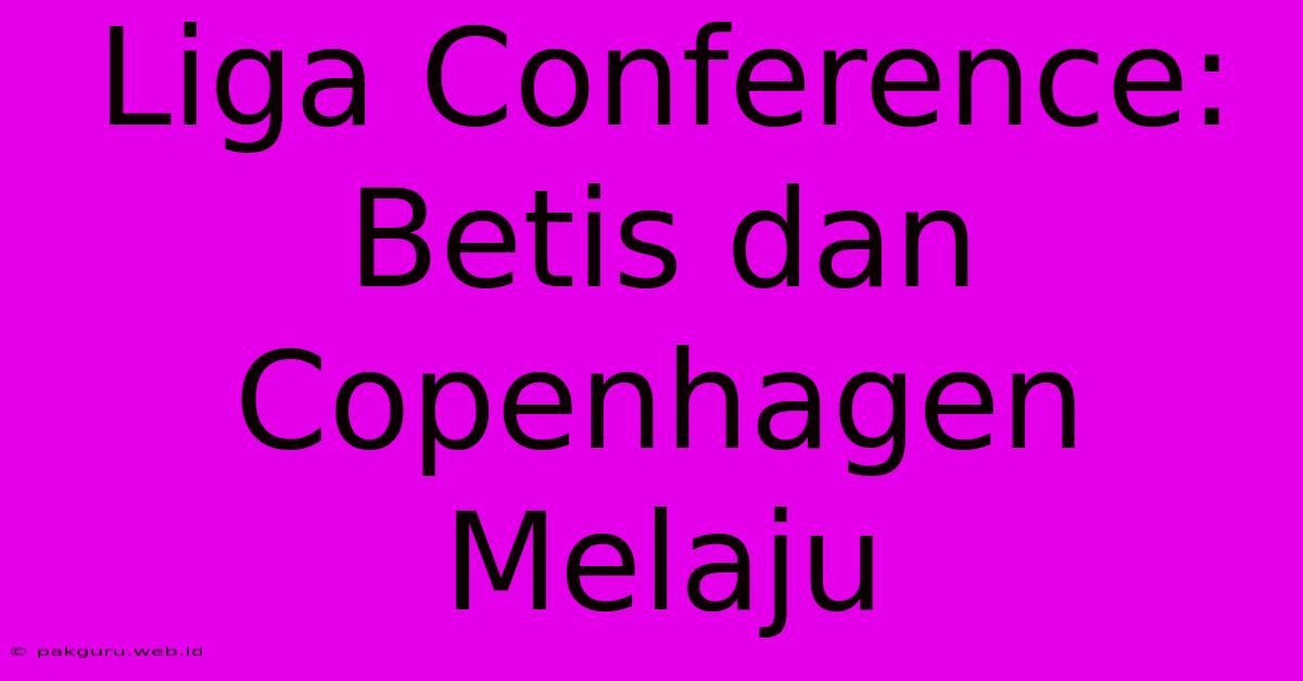 Liga Conference: Betis Dan Copenhagen Melaju