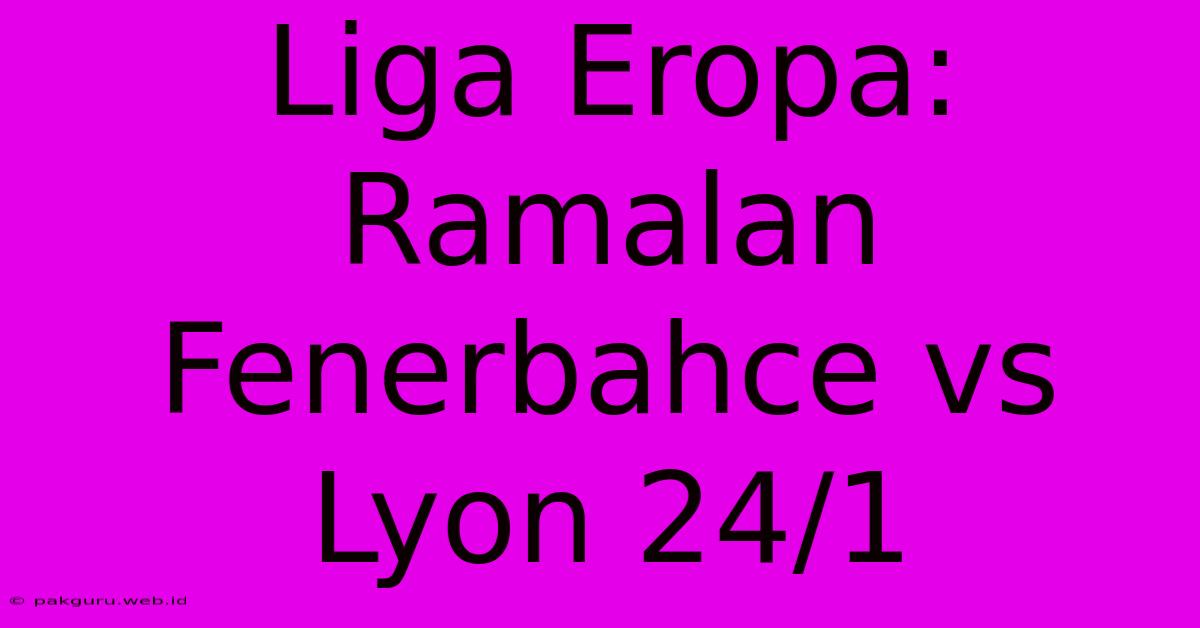 Liga Eropa: Ramalan Fenerbahce Vs Lyon 24/1