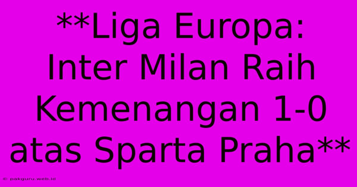 **Liga Europa: Inter Milan Raih Kemenangan 1-0 Atas Sparta Praha**