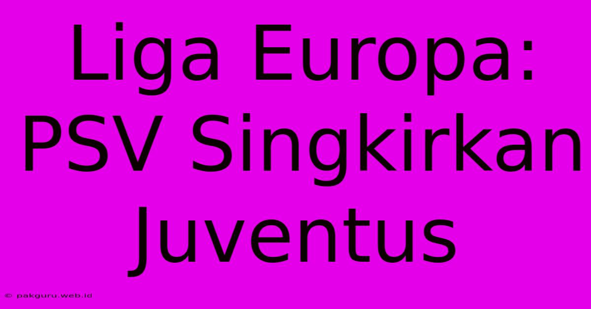 Liga Europa: PSV Singkirkan Juventus