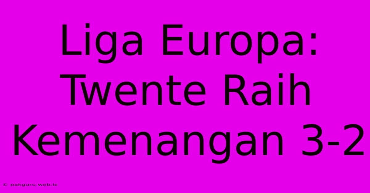 Liga Europa: Twente Raih Kemenangan 3-2