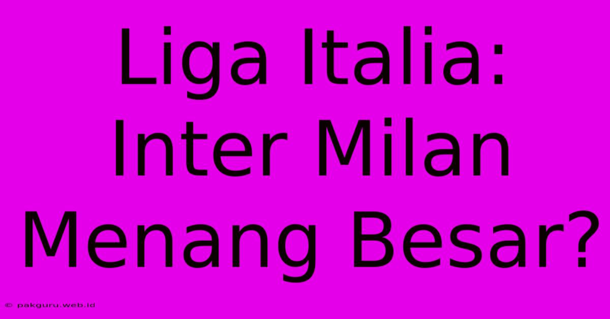 Liga Italia: Inter Milan Menang Besar?