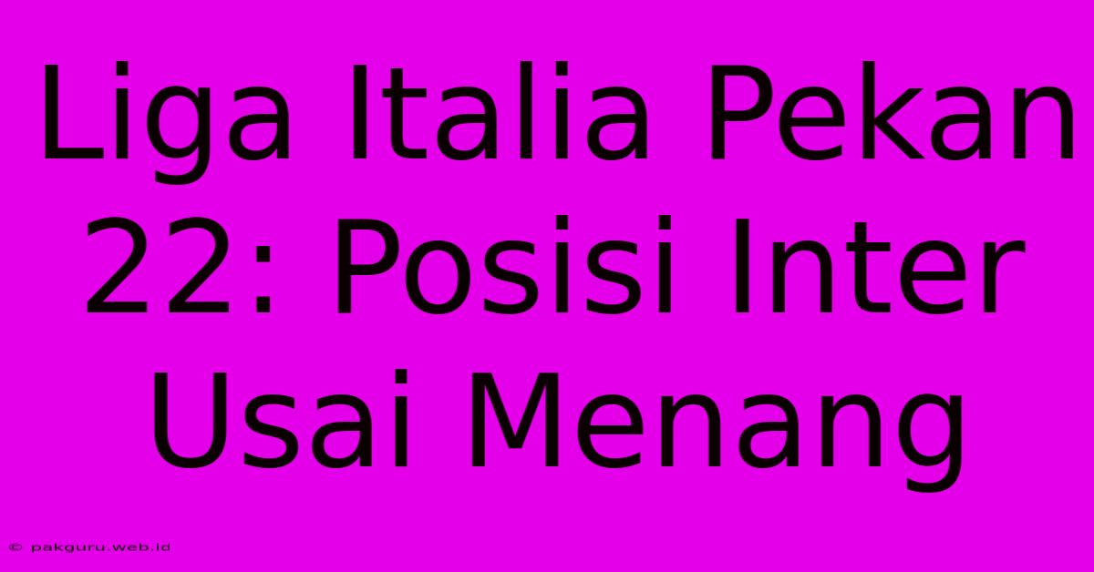 Liga Italia Pekan 22: Posisi Inter Usai Menang