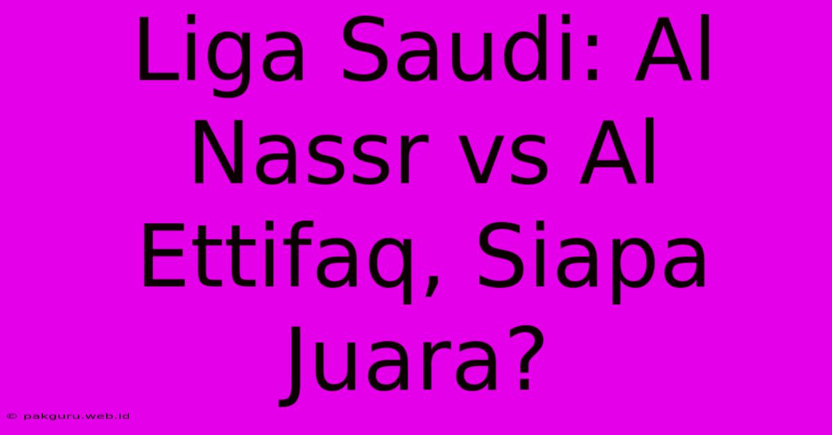 Liga Saudi: Al Nassr Vs Al Ettifaq, Siapa Juara?