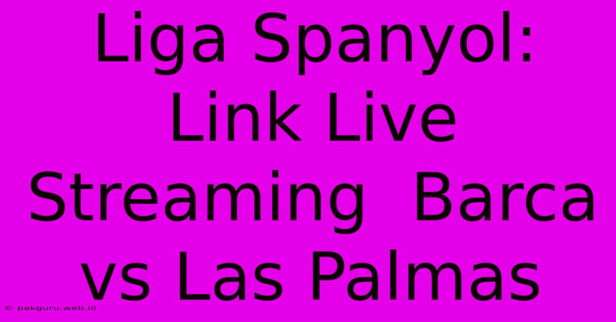 Liga Spanyol: Link Live Streaming  Barca Vs Las Palmas