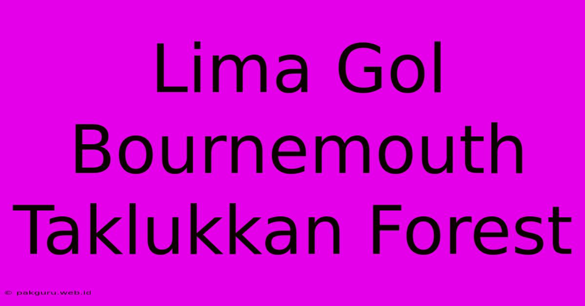 Lima Gol Bournemouth Taklukkan Forest