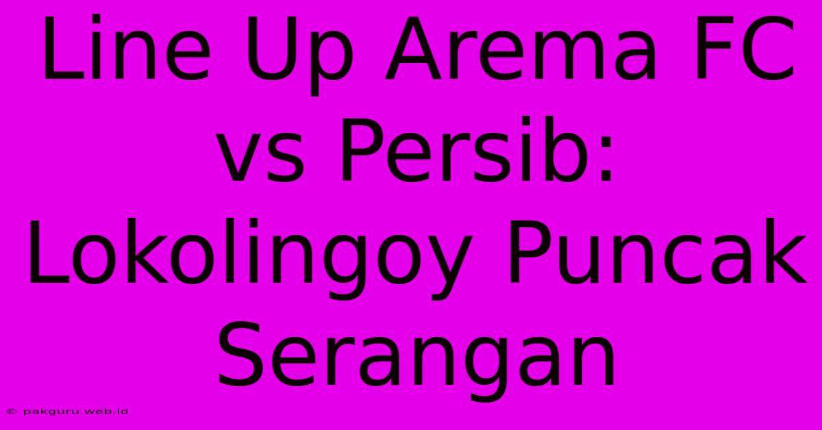 Line Up Arema FC Vs Persib: Lokolingoy Puncak Serangan