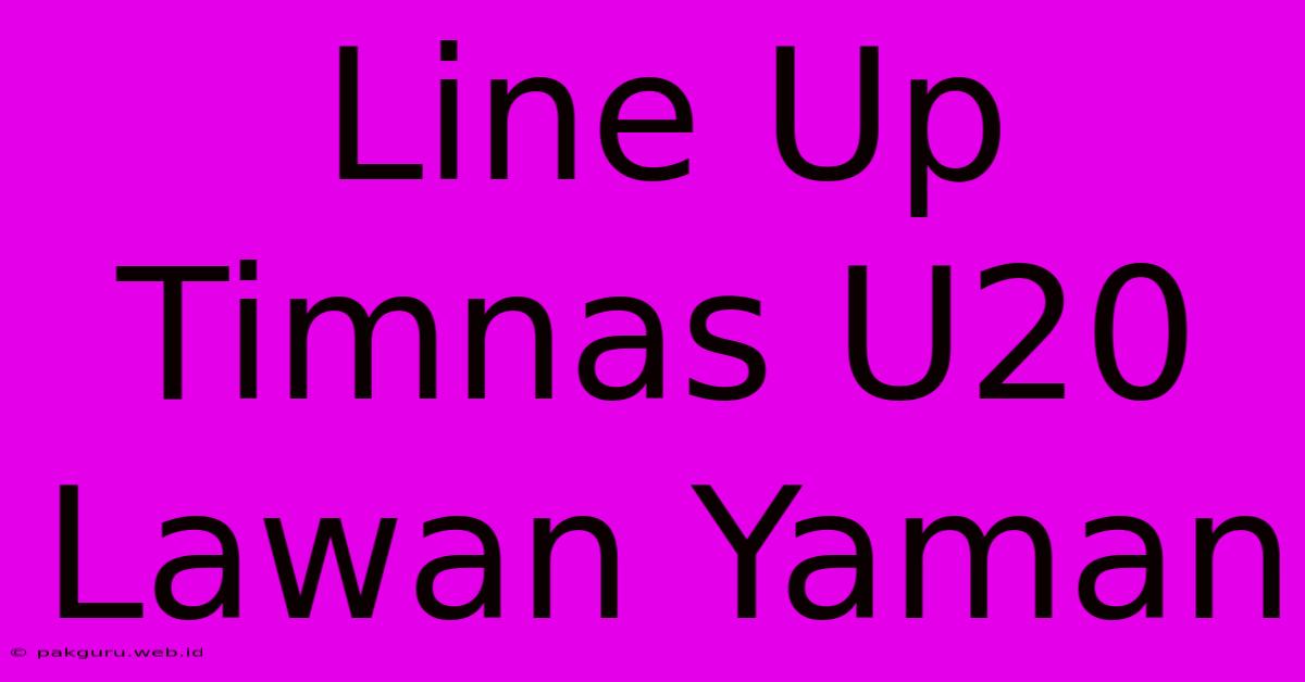 Line Up Timnas U20 Lawan Yaman