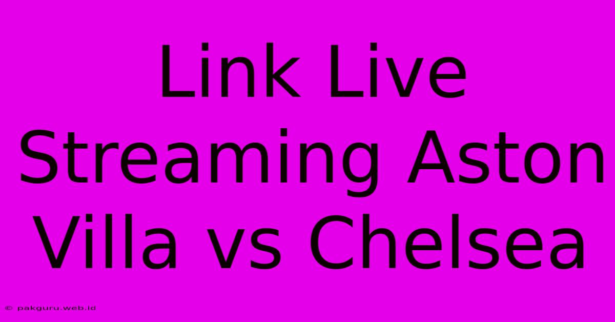 Link Live Streaming Aston Villa Vs Chelsea